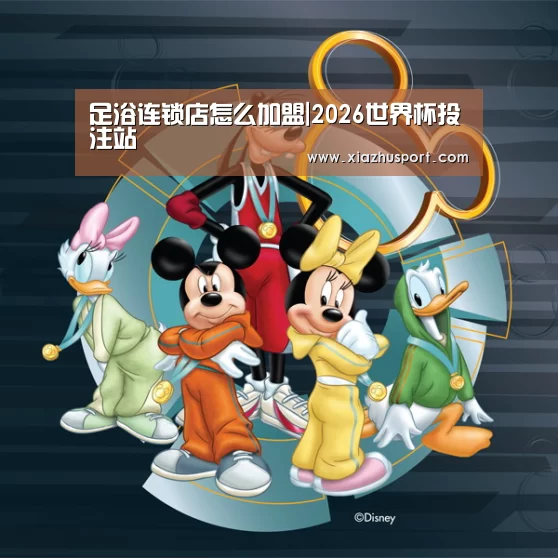 足浴连锁店怎么加盟|2026世界杯投注站(图3) 世界杯下注官网