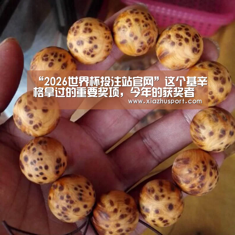 “2026世界杯投注站官网”这个基辛格拿过的重要奖项,今年的获奖者会是谁?(图1) 世界杯下注官网